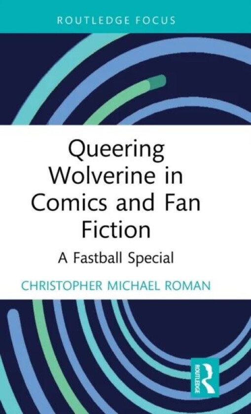 Queering Wolverine in Comics and Fanfiction av Christopher (Kent State University USA) Roman