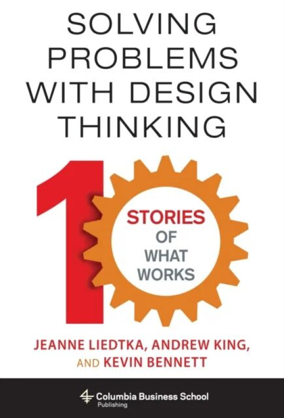 Solving Problems with Design Thinking av Jeanne Liedtka, Andrew (Book Reviews Editor Renaissance Studies) King, Kevin Bennett