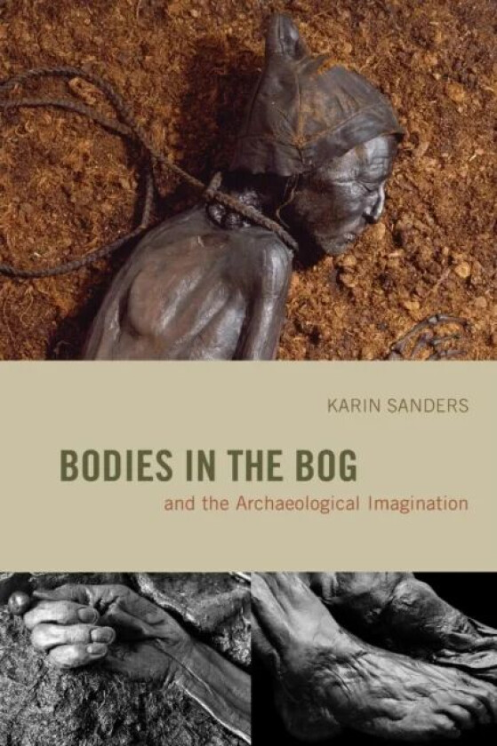 Bodies in the Bog and the Archaeological Imagination av Karin Sanders