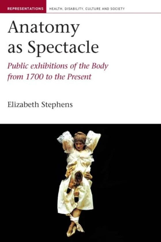 Anatomy as Spectacle av Elizabeth (Centre for the History of European Discourses University of Queensland (Australia)) Stephens