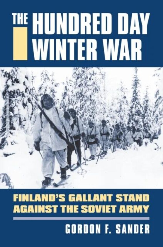 The Hundred Day Winter War Finland's Gallant Stand against the Soviet Army
