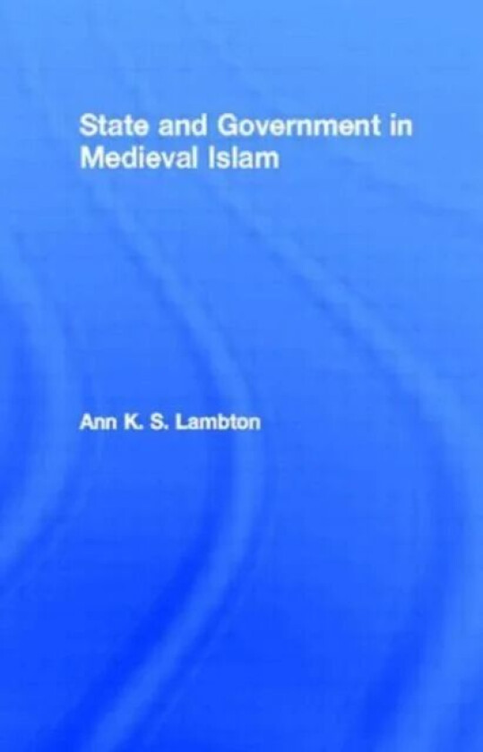 State and Government in Medieval Islam av Ann K. S. Lambton