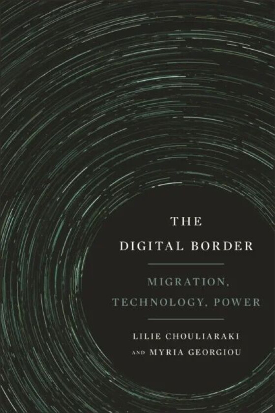 The Digital Border av Lilie Chouliaraki, Myria Georgiou
