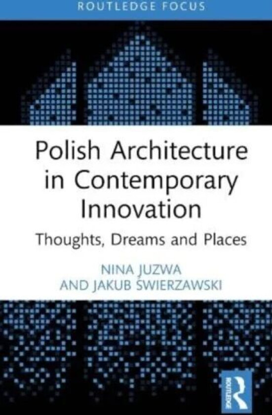 Polish Architecture in Contemporary Innovation av Nina Juzwa, Jakub Swierzawski
