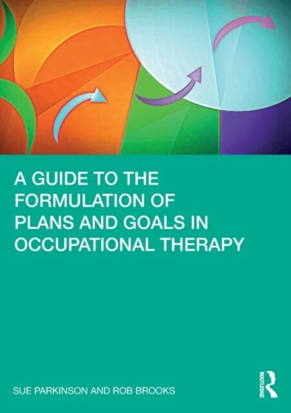 A Guide to the Formulation of Plans and Goals in Occupational Therapy av Sue Parkinson, Rob Brooks