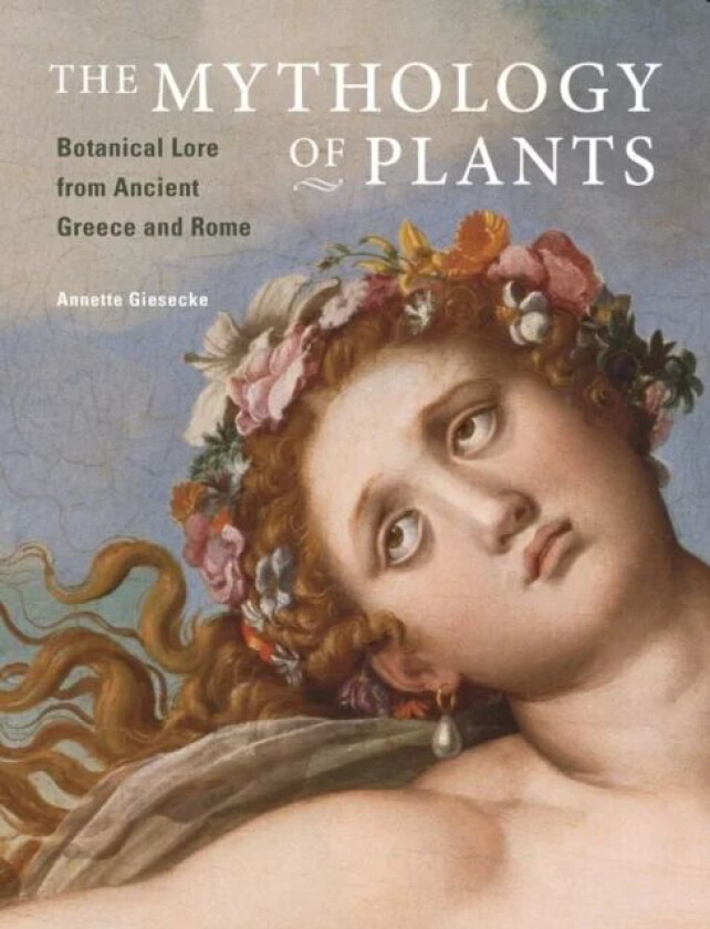 The Mythology of Plants - Botanical Lore From Ancient Greece and Rome av . Giesecke