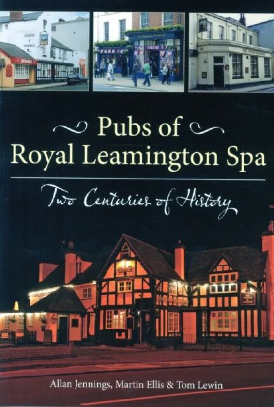 Pubs of Royal Leamington Spa - Two Centuries of History av Allan Jennings, Martin Ellis, Tom Lewin