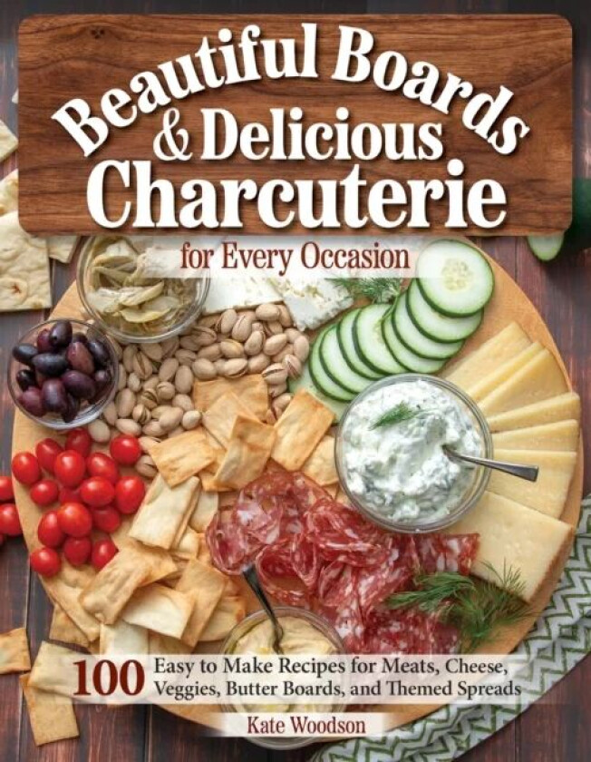 Beautiful Boards & Delicious Charcuterie for Every Occasion av Kate Woodson