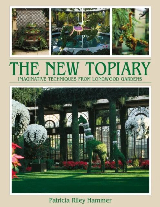 New Topiary: Imaginative Techniques from Longwood Gardens av Patricia Riley Hammer