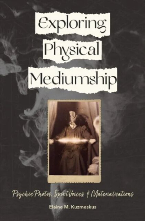 Exploring Physical Mediumship av Elaine M. Kuzmeskus