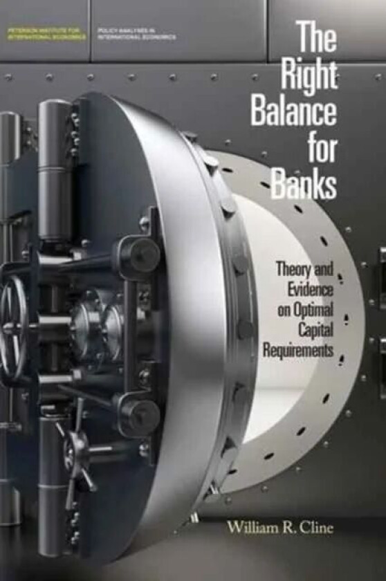 The Right Balance for Banks - Theory and Evidence on Optimal Capital Requirementd av William R. Cline