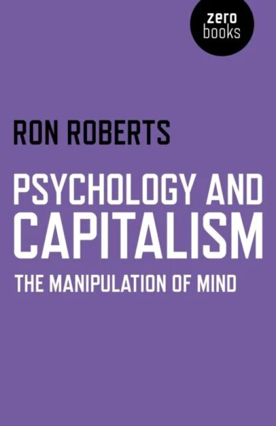 Psychology and Capitalism ¿ The Manipulation of Mind av Ron Roberts