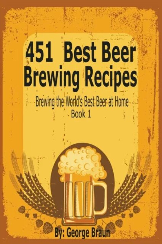 451 Best Beer Brewing Recipes av George Braun