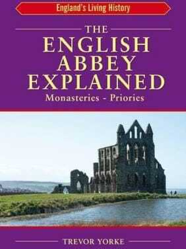 The English Abbey Explained Monasteries & Priories