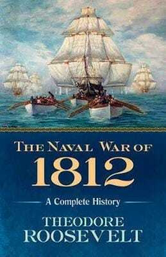 The Naval War of 1812 A Complete History