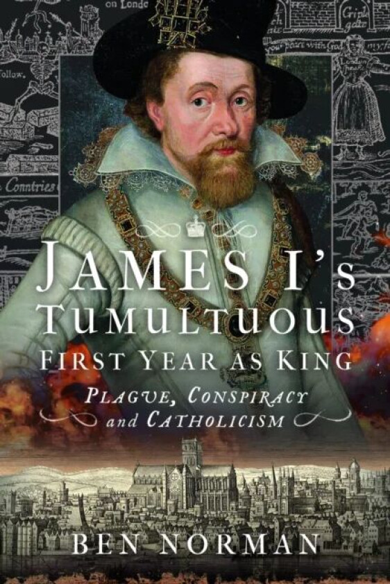 James I¿s Tumultuous First Year as King av Ben Norman