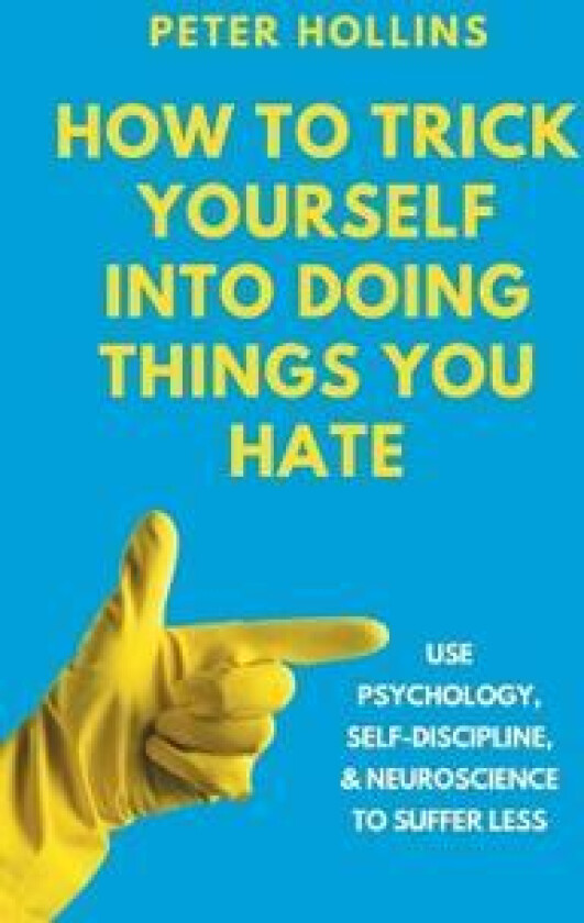 How to Trick Yourself Into Doing Things You Hate