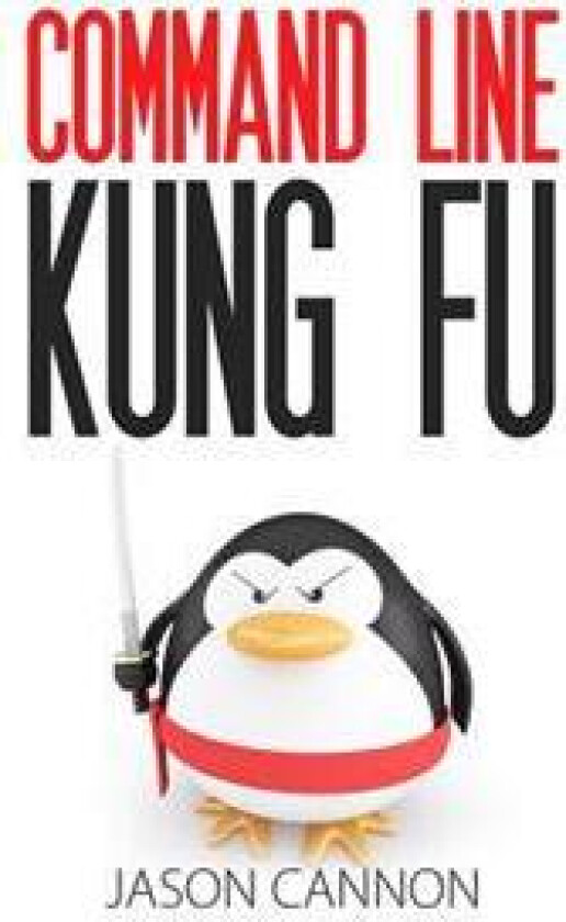 Command Line Kung Fu: Bash Scripting Tricks, Linux Shell Programming Tips, and Bash One-Liners