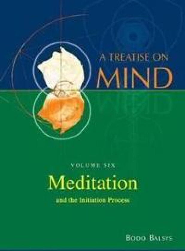 Meditation and the Initiation Process (Vol.6 of a Treatise on Mind)