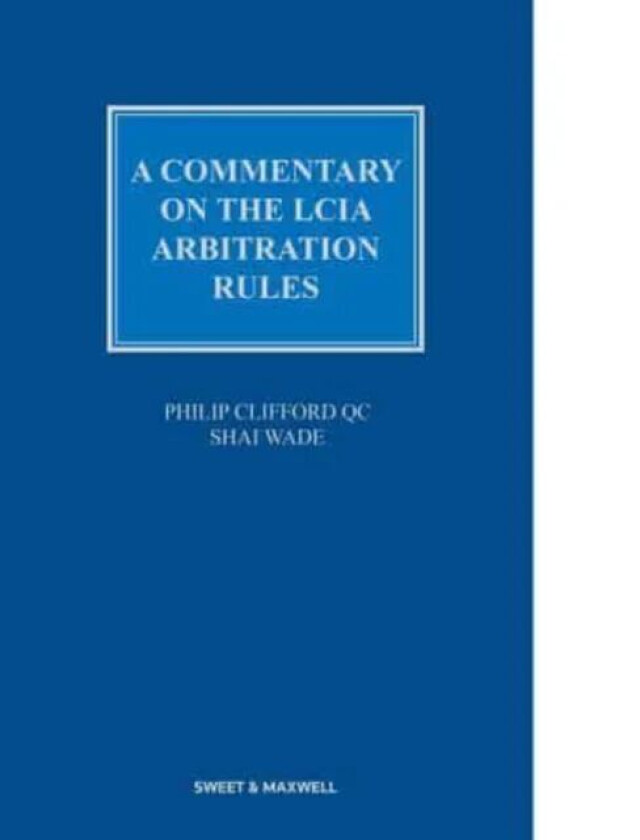 A Commentary on the LCIA Arbitration Rules av Philip Clifford QC, Shai Wade