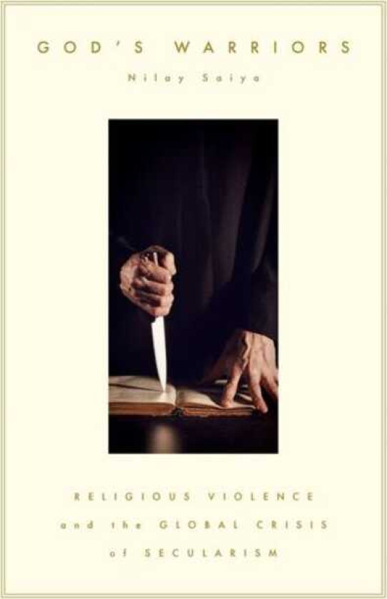 God's Warriors Religious Violence and the Global Crisis of Secularism