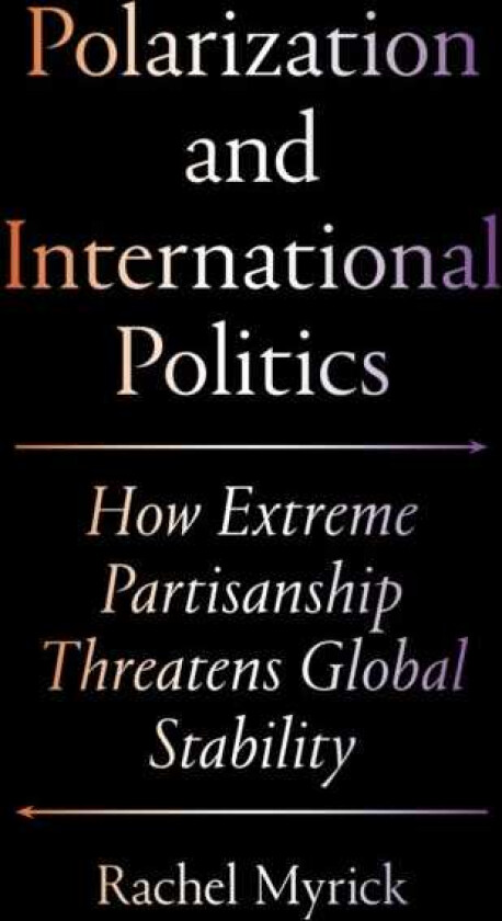 Polarization and International Politics How Extreme Partisanship Threatens Global Stability