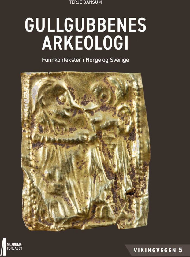 Gullgubbenes arkeologi funnkontekster i Norge og Sverige