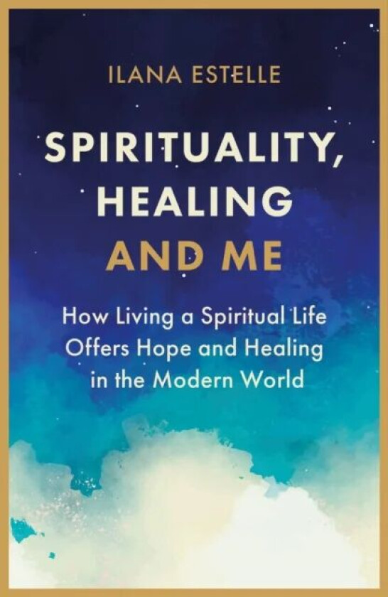 Spirituality, Healing and Me av Ilana Estelle