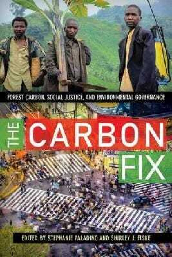 The Carbon Fix Forest Carbon, Social Justice, and Environmental Governance