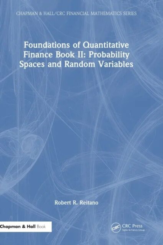 Foundations of Quantitative Finance Book II: Probability Spaces and Random Variables av Robert R. Reitano