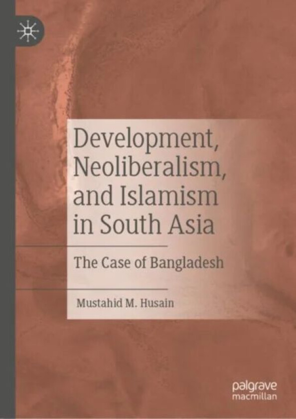 Development, Neoliberalism, and Islamism in South Asia av Mustahid M. Husain