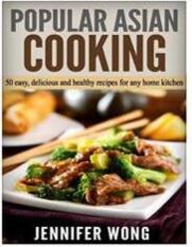 Popular Asian Cooking: 50 Easy, Delicious, and Healthy Recipes for Any Home Kitchen