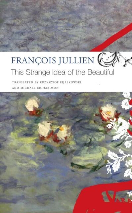 This Strange Idea of the Beautiful av Francois Jullien, Krzysztof Fijalkowski, Michael Richardson
