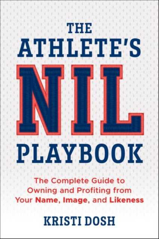 The Athlete's NIL Playbook The Complete Guide to Owning and Profiting from Your Name, Image, and Likeness