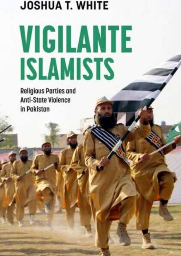 Vigilante Islamists Religious Parties and AntiState Violence in Pakistan