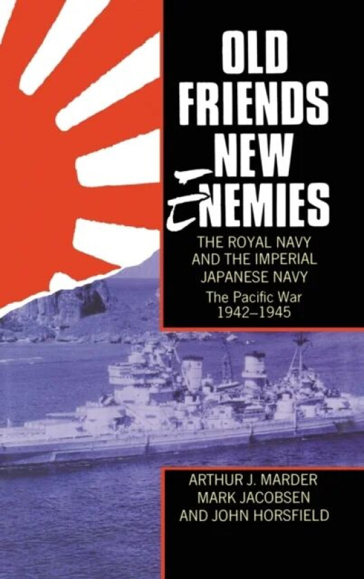 Old Friends, New Enemies. The Royal Navy and the Imperial Japanese Navy av Arthur J. (late Professor of History late Professor of History the Universi