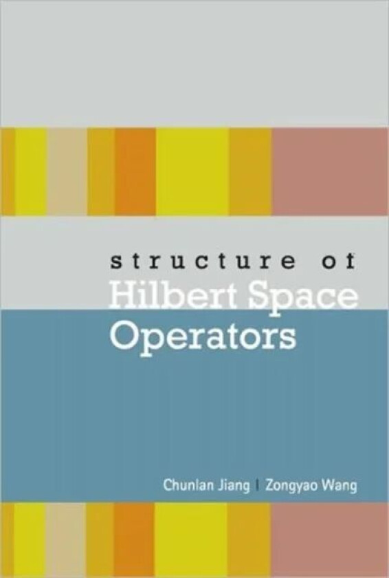 Structure Of Hilbert Space Operators av Chunlan (Hebei Normal Univ China) Jiang, Zongyao (East China Univ Of Sci & Tech China) Wang