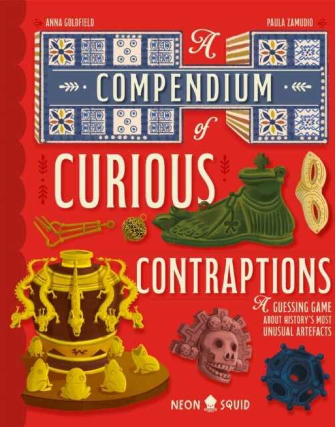 A Compendium of Curious Contraptions A Guessing Game About History's Most Unusual Artefacts