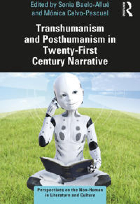 Transhumanism and Posthumanism in Twenty-First Century Narrative