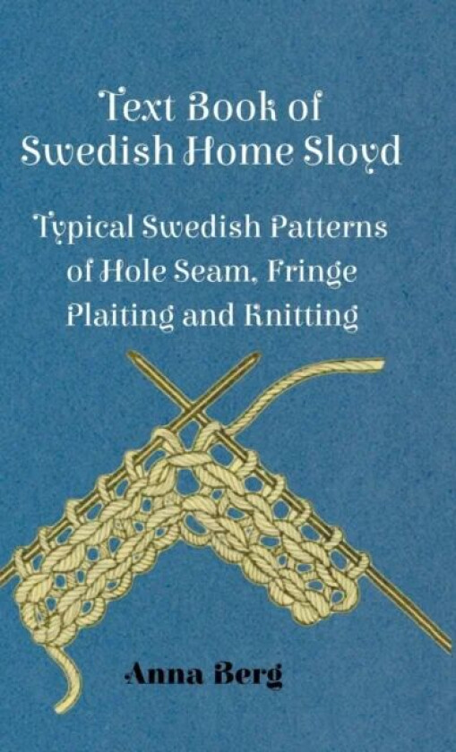 Text Book Of Swedish Home Sloyd - Typical Swedish Patterns Of Hole Seam, Fringe Plaiting And Knittin av Anna Berg