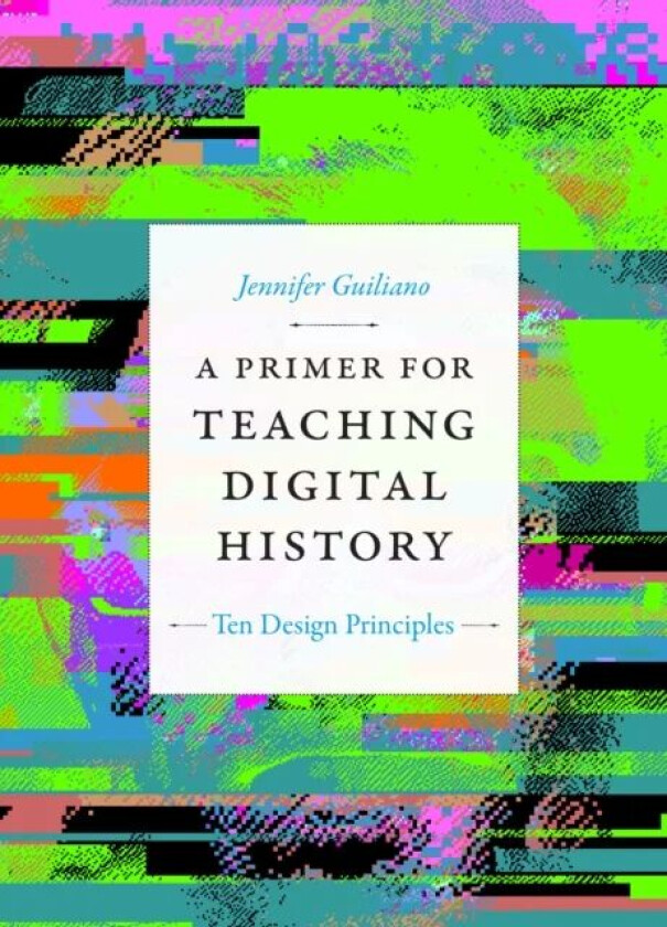 A Primer for Teaching Digital History av Jennifer Guiliano