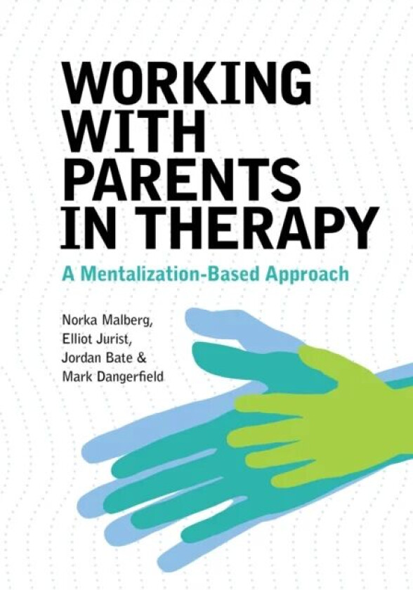 Working With Parents in Therapy av Norka Malberg, Elliot Jurist, Jordan Bate, Dang