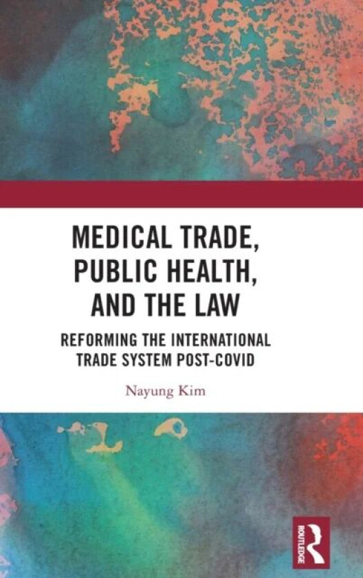 Medical Trade, Public Health, and the Law av Nayung (School of Law Kangwon National University South Korea) Kim