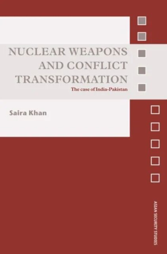 Nuclear Weapons and Conflict Transformation av Saira Khan
