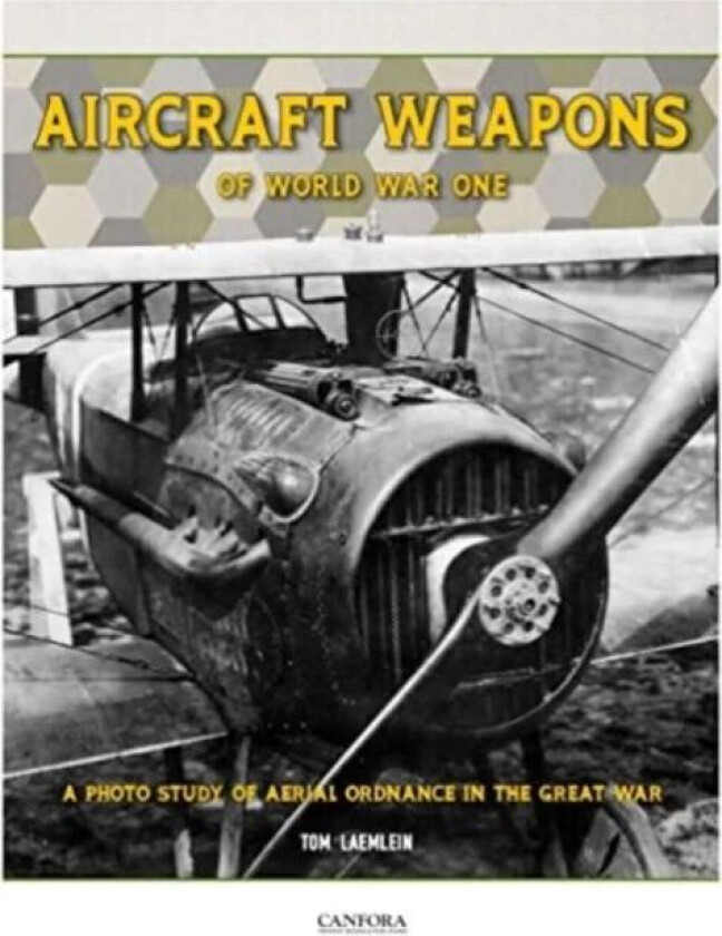 Aircraft Weapons of Word War One av Tom Laemlein