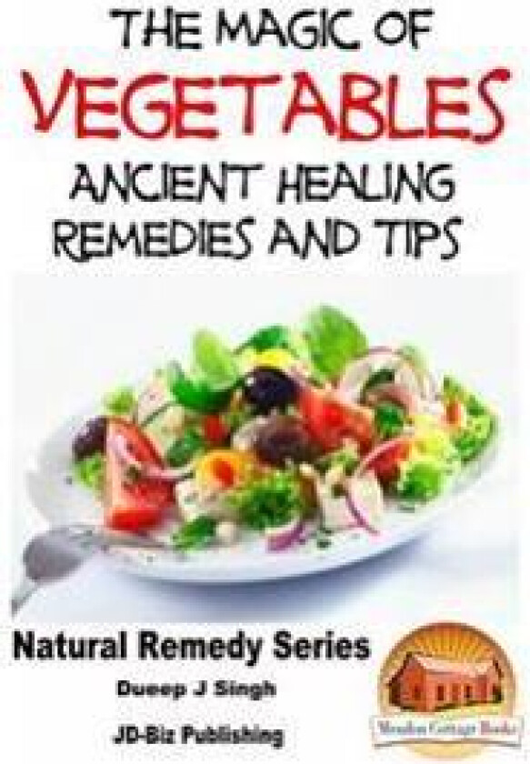 The Magic of Vegetables - Ancient Healing Remedies and Tips