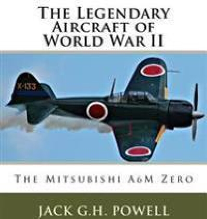 The Legendary Aircraft of World War II: The Mitsubishi A6m Zero