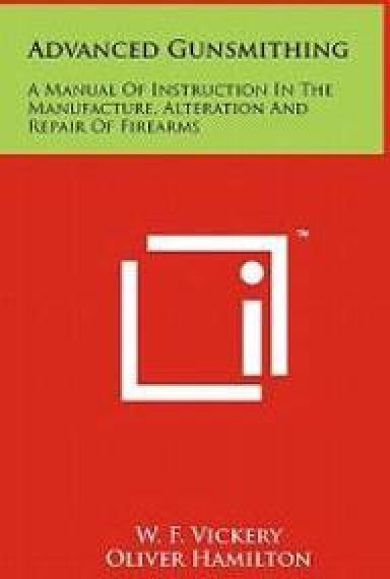 Advanced Gunsmithing: A Manual of Instruction in the Manufacture, Alteration and Repair of Firearms