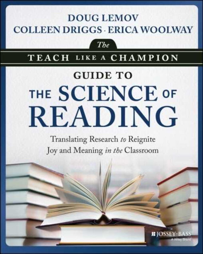 The Teach Like a Champion Guide to the Science of Reading Translating Research to Reignite Joy and Meaning in the Classroom