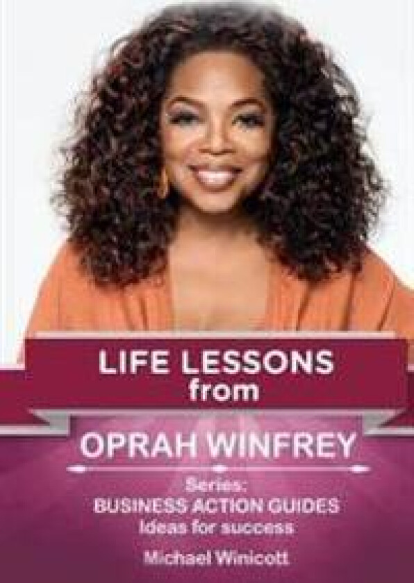 Oprah Winfrey: Life Lessons: Teachings from One of the Most Successful Women in the World